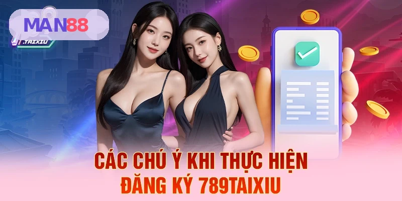 C&aacute;c ch&uacute; &yacute; khi thực hiện đăng k&yacute; MAN88