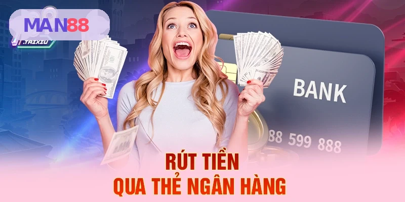 Rút tiền qua thẻ ngân hàng tại MAN88