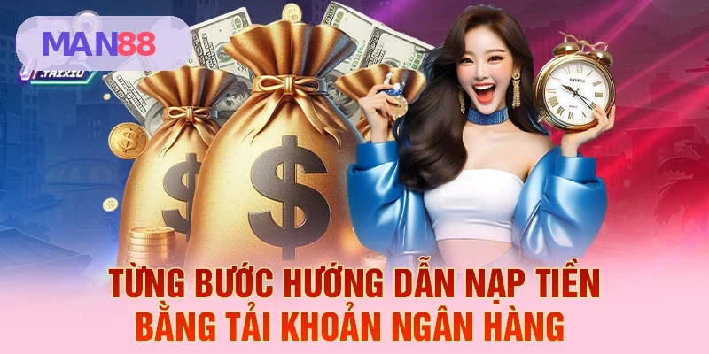 Hướng dẫn từng bước nạp tiền qua tài khoản ngân hàng tại MAN88